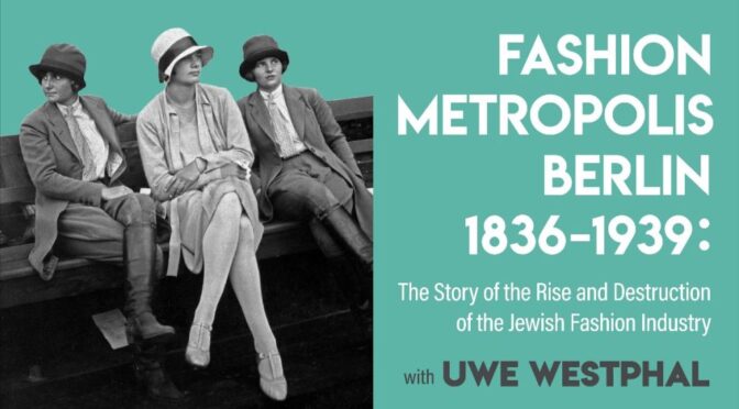 A Talk With Uwe Westphal: The Rise and Destruction of the Jewish Fashion Industry in Berlin